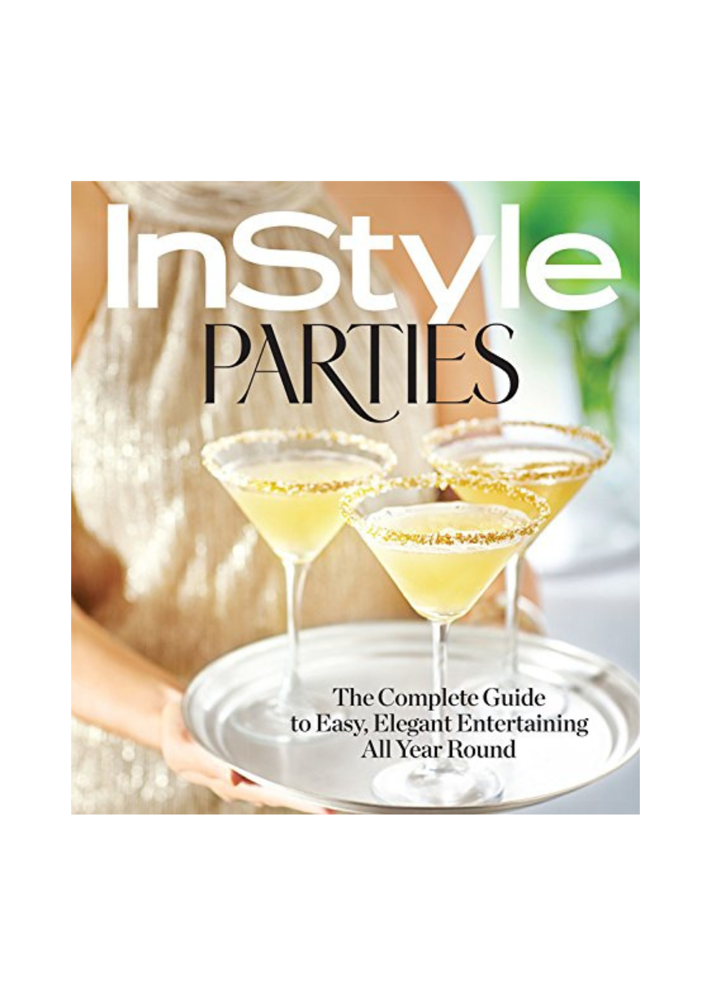 InStyle Parties: The Complete Guide to Easy, Elegant Entertaining All Year Round